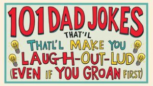 Read more about the article 101 Dad Jokes For Kids: 101 Dad Jokes That’ll Make You Laugh-Out-Loud (Even If You Ggroan First)